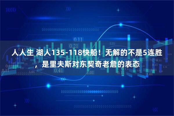 人人生 湖人135-118快船！无解的不是5连胜，是里夫斯对东契奇老詹的表态
