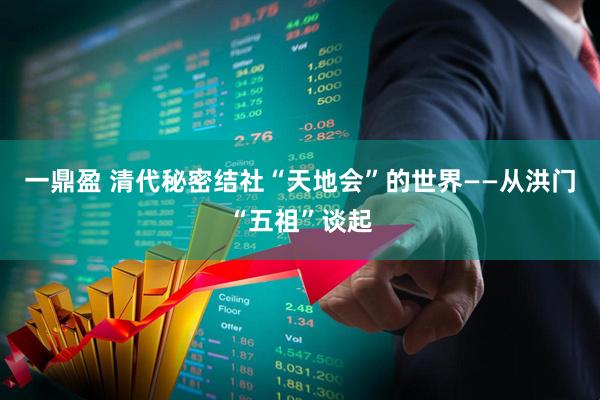 一鼎盈 清代秘密结社“天地会”的世界——从洪门“五祖”谈起
