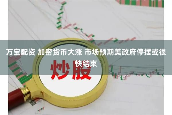 万宝配资 加密货币大涨 市场预期美政府停摆或很快结束