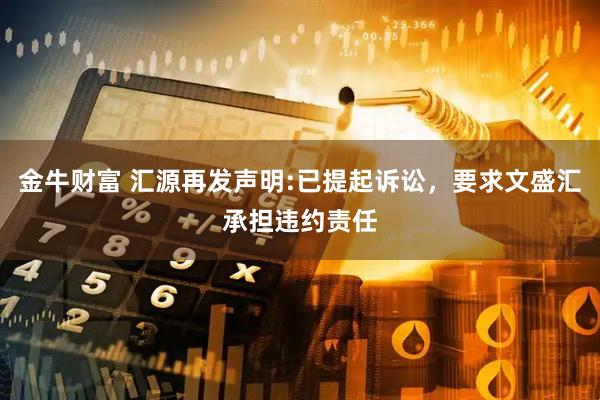 金牛财富 汇源再发声明:已提起诉讼，要求文盛汇承担违约责任