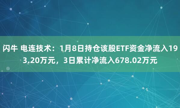 闪牛 电连技术：1月8日持仓该股ETF资金净流入193.20万元，3日累计净流入678.02万元